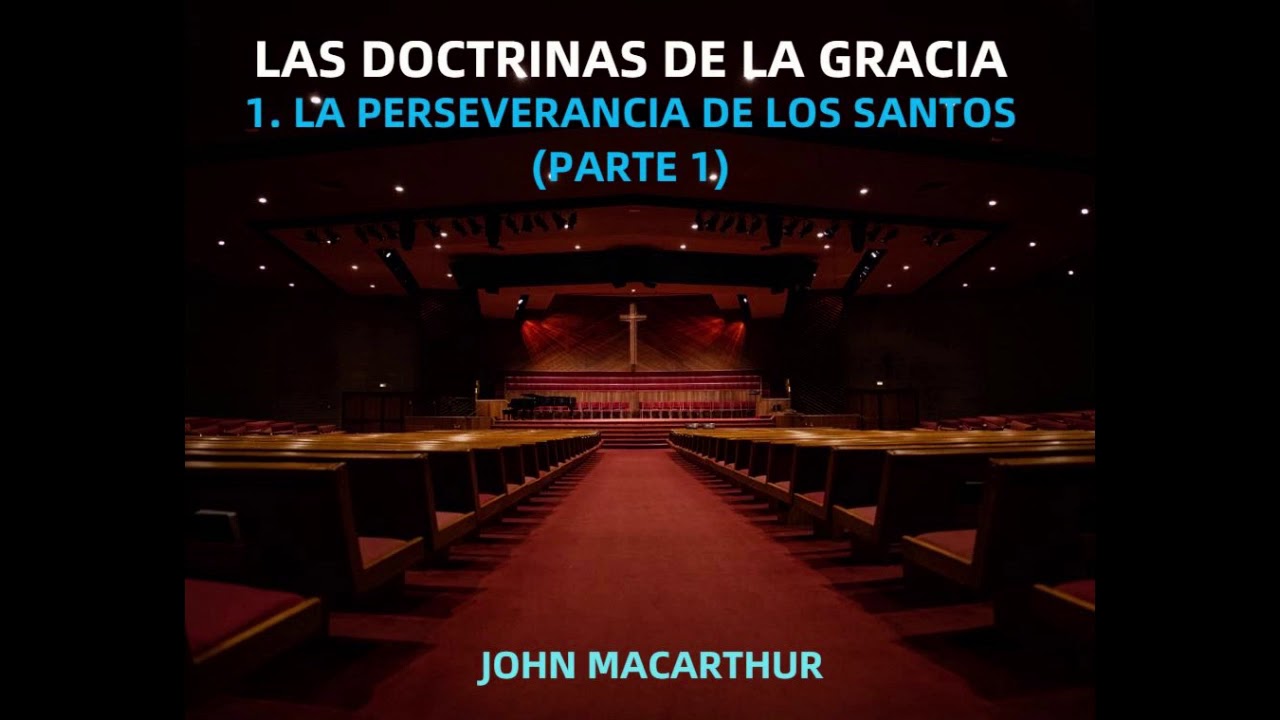 LA DOCTRINA DE LA PERSEVERANCIA DE LOS SANTOS (PARTE 1) - John MacArthur