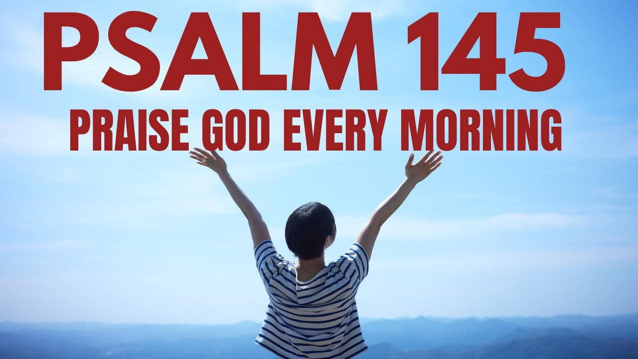 Praise God Every Morning | Psalm 145 Prayer for Joy, Strength & Thanksgiving