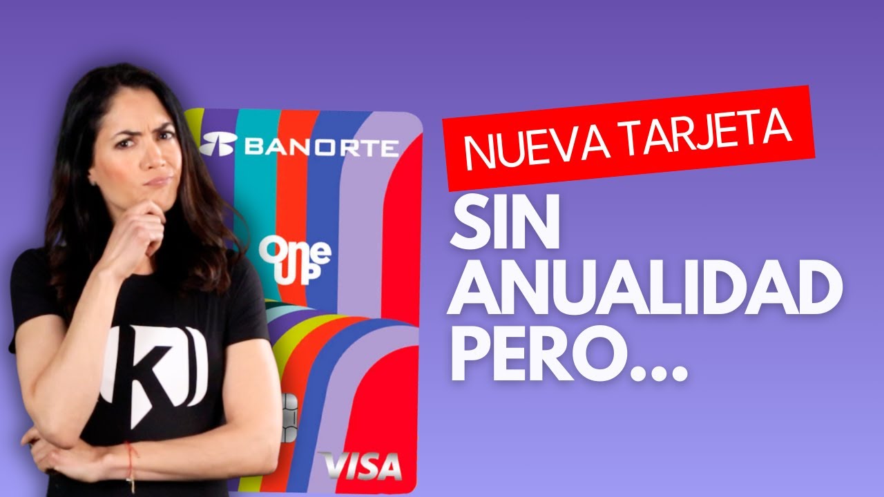 Tarjeta Banorte One Up: ¿Realmente sin anualidad? ¿Te conviene?
