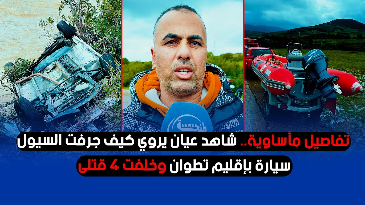 تفاصيل مأساوية.. شاهد عيان يروي كيف جرفت السيول سيارة بإقليم تطوان وخلفت 4 قتلى