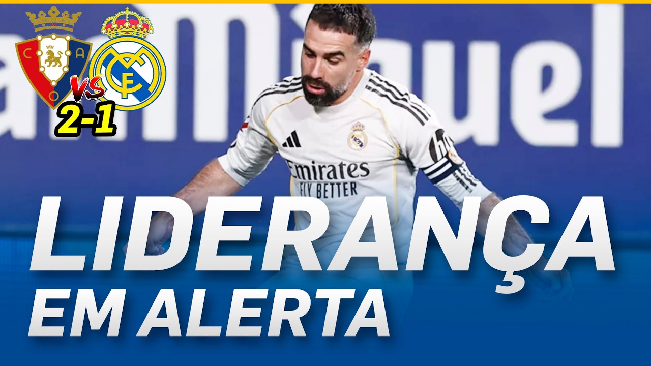 DERROTA EM PAMPLONA 😔 OSASUNA 2x1 REAL MADRID E ALERTA NA LUTA PELA LIDERANÇA!
