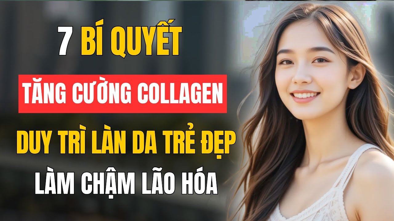 7 Bí Quyết Tăng Cường Collagen & Duy Trì Làn Da Trẻ Trung Như Người Đông Á | Bồ Đề Tâm An