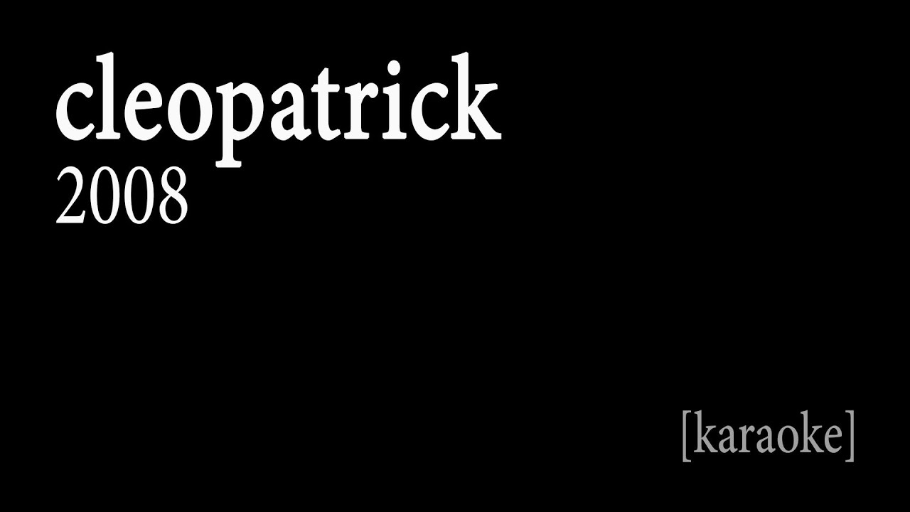 cleopatrick - 2008 [Karaoke]