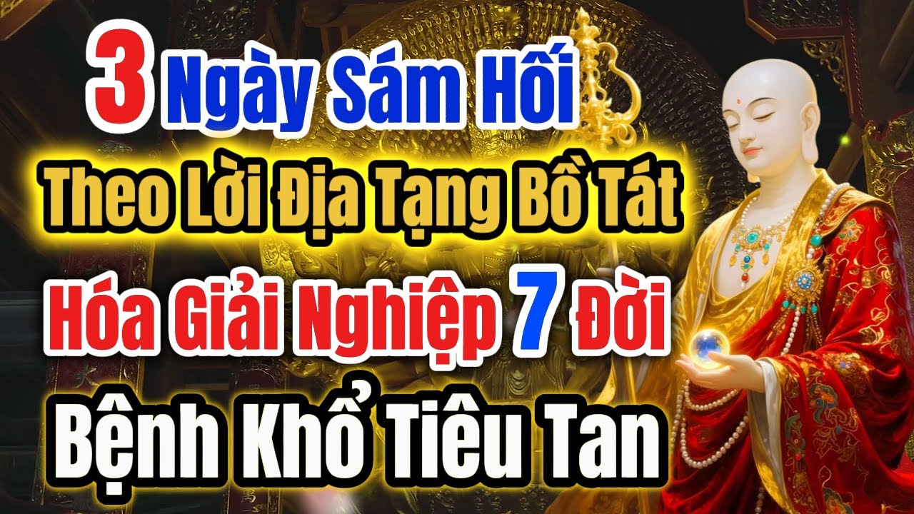 3 Ngày Sám Hối Theo Lời Địa Tạng Vương Bồ Tát – Hóa Giải Nghiệp Chướng 7 Đời, Bệnh Khổ Tiêu Tan