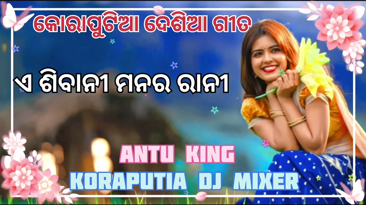 ଏ ଶିବାନୀ ମନର ରାନୀ କୋରାପୁଟିଆ ଦେଶିଆ ଗୀତ old song new koraputia DJ Mixer purna geet Antu king old song 