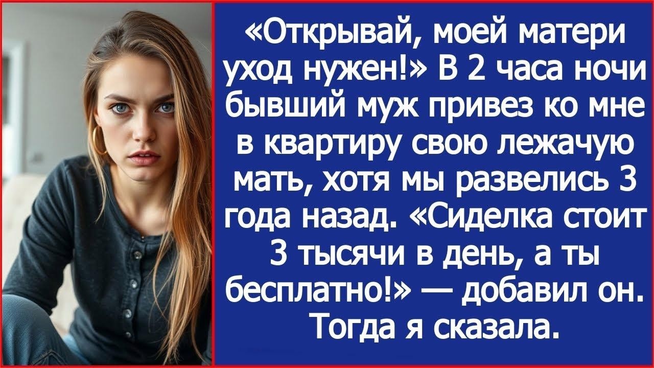 Бывший муж привез ко мне в квартиру свою лежачую мать  Сиделка стоит 3 тысячи в день а ты беспл