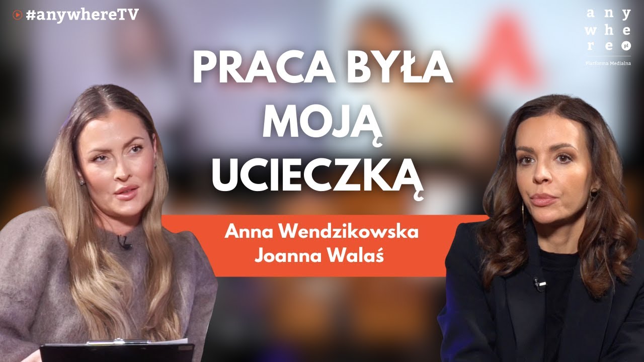 Praca była moją ucieczką  | Anna Wendzikowska i Joanna Walaś