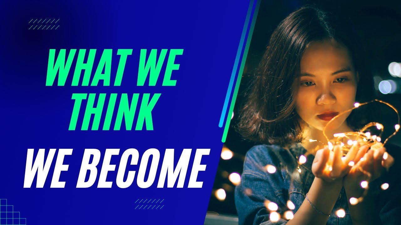 WHAT WE THINK,WE BECOME/motivation