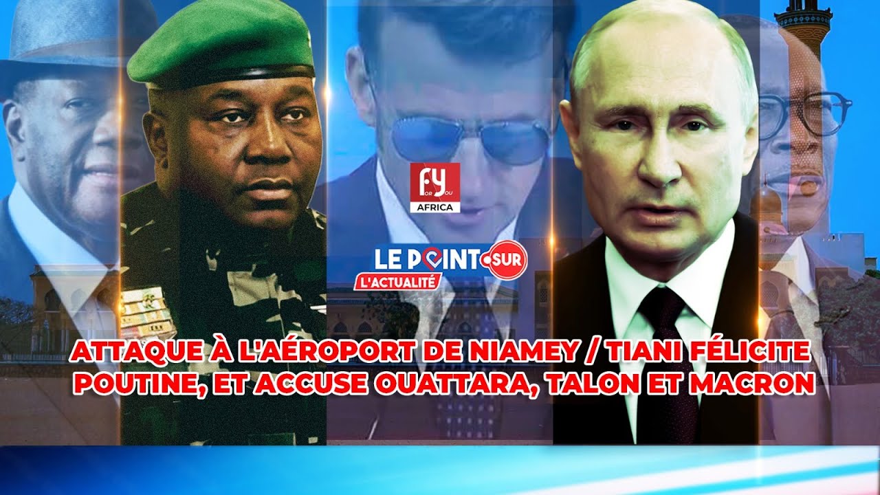 ATTAQUE À L'AÉROPORT DE NIAMEY / TIANI FÉLICITE POUTINE, ET ACCUSE OUATTARA, TALON ET MACRON