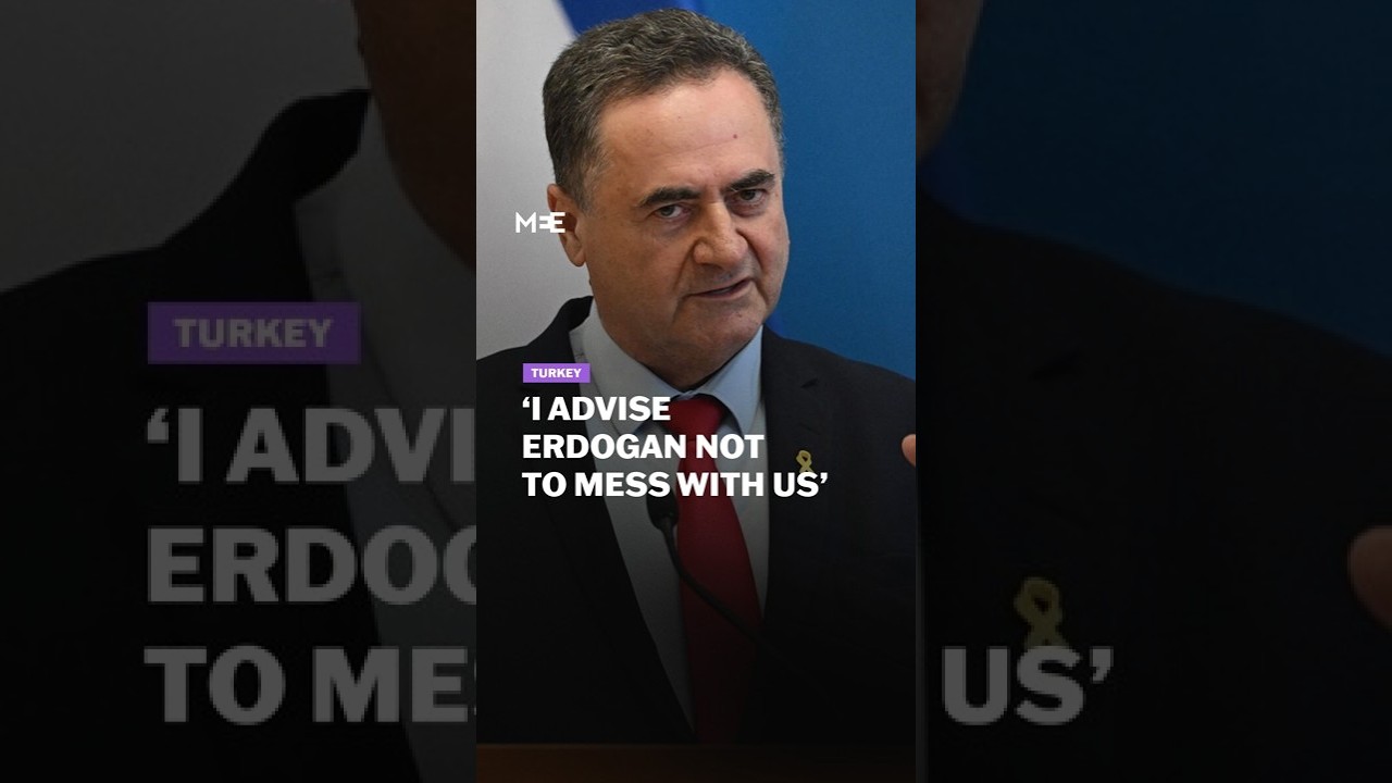&lsquo;I advise Erdogan not to mess with us&rsquo; says Israeli defence minister Israel Katz