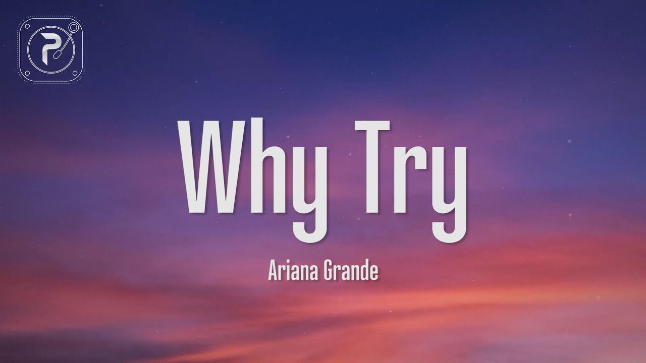 Ariana Grande - Why Try (Lyrics)