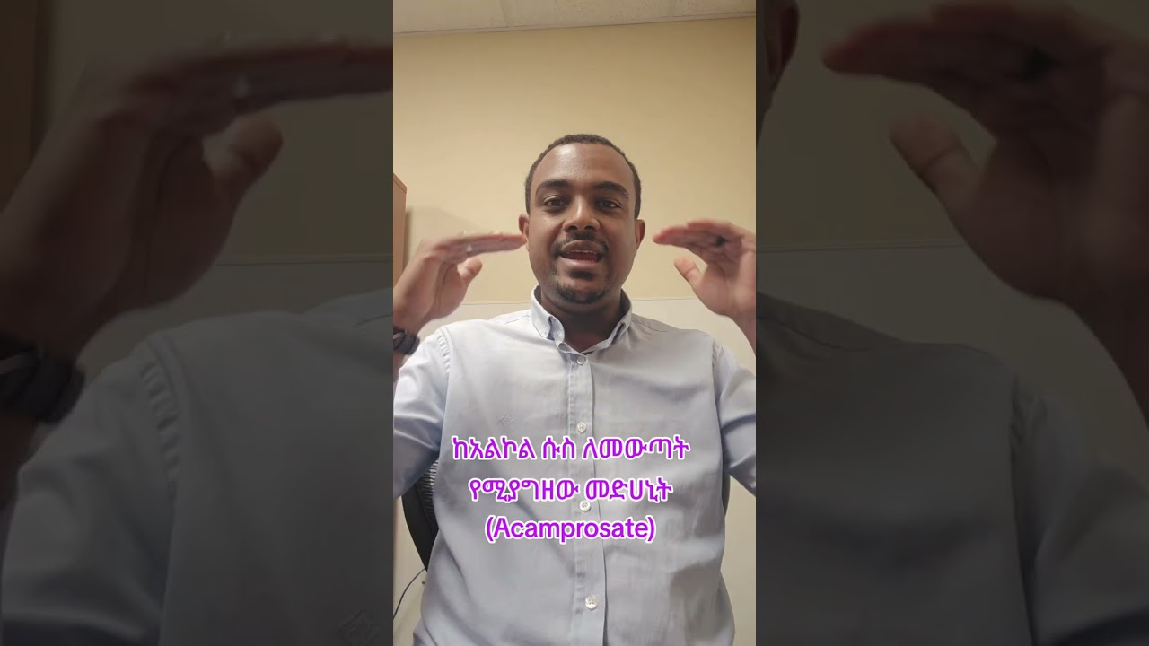ከአልኮል ሱስ ለመውጣት የሚያግዘው መድሀኒት (Acamprosate)