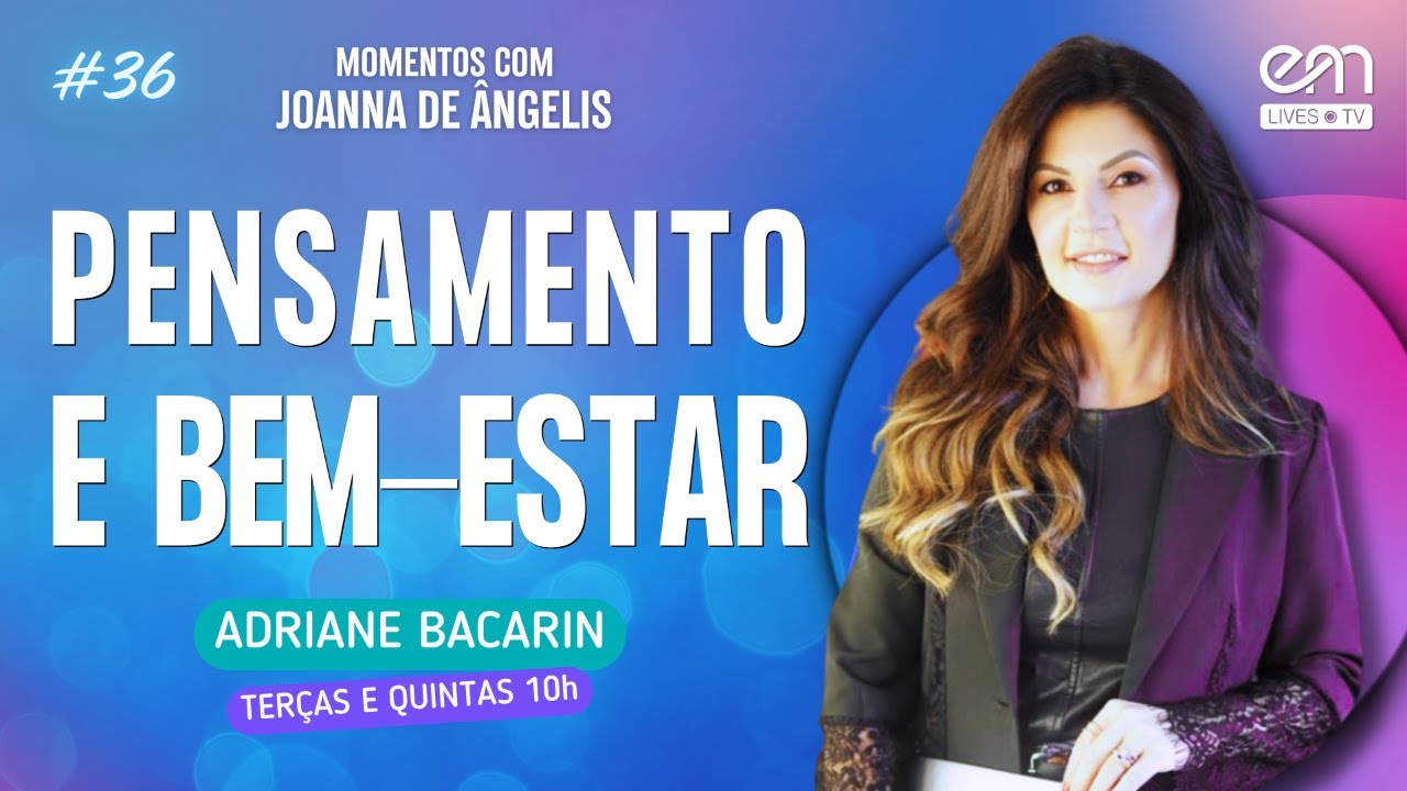 PENSAMENTO E BEM-ESTAR — ATITUDES RENOVADAS | MOMENTOS COM JOANNA DE ÂNGELIS #36 | Adriane Bacarin