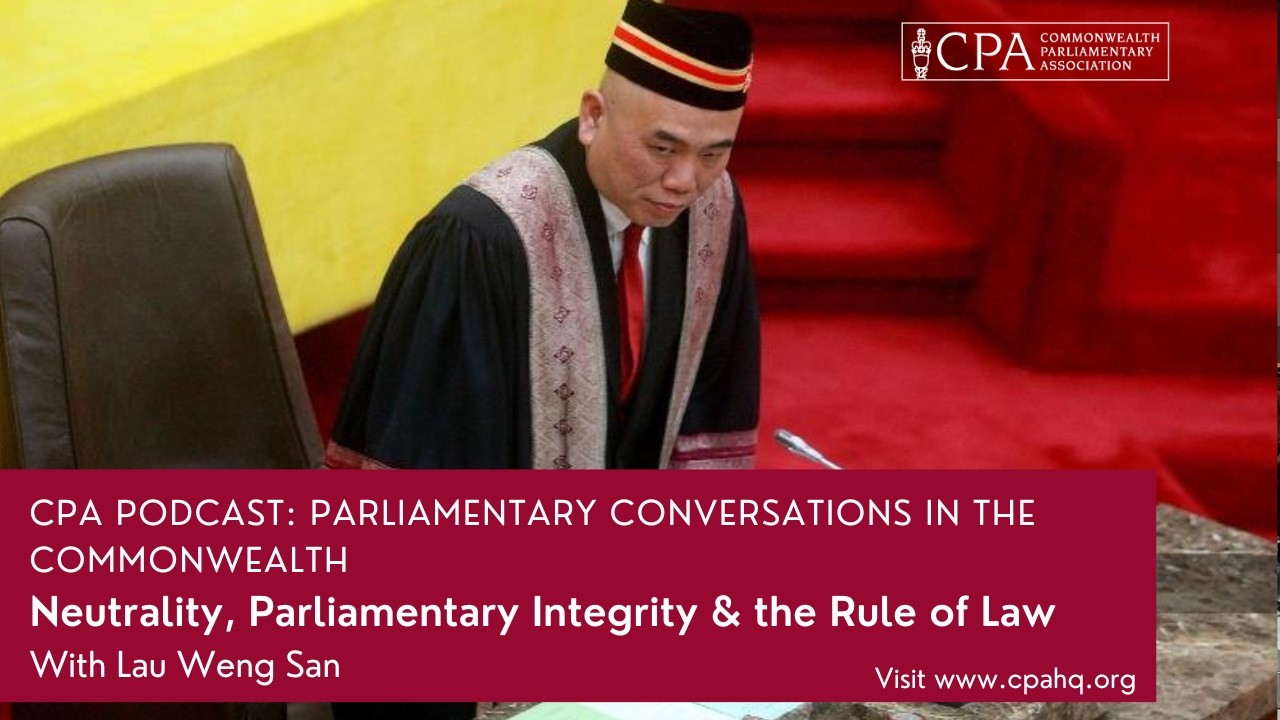 CPA Podcast: Speaker Lau Weng San on Neutrality, Parliamentary Integrity & the Rule of Law