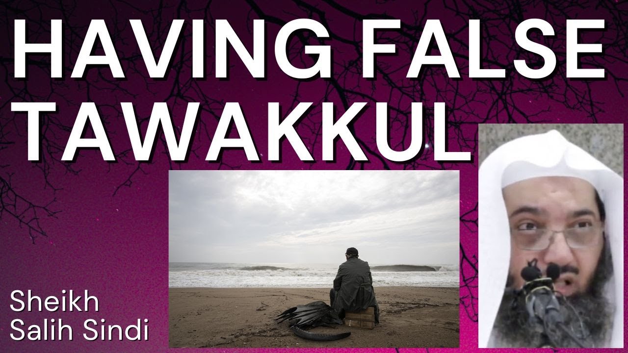HAVING FALSE TAWAKKUL - Sheikh Salih Sindi حفظه الله