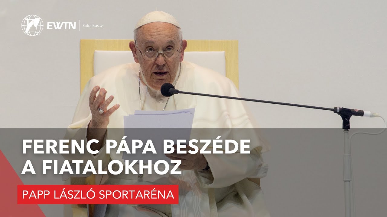 Ferenc pápa beszéde a fiatalokhoz - Papp László Budapest Sportaréna