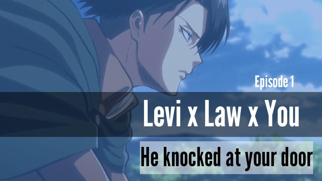 (Episode 1) Levi knocked at your door - [Levi x Yn x Law] Fanfiction