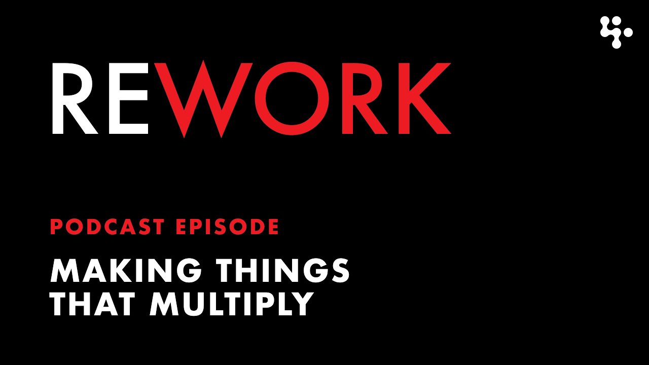Making things that multiply – REWORK
