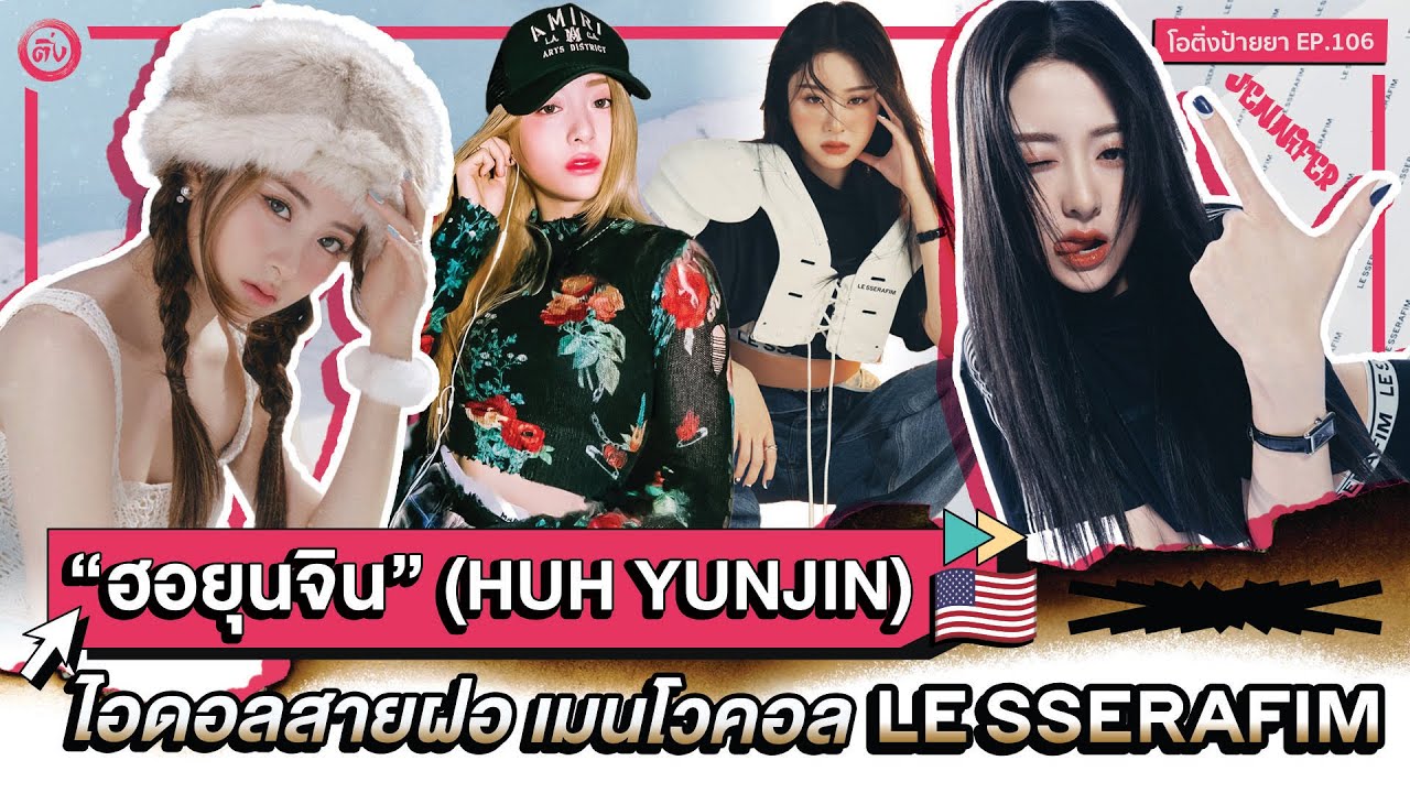 HUH YUNJIN (ฮอยุนจิน) ไอดอลสายฝอ🇺🇸 เมนโวคอลของวง LE SSERAFIM” 🐍 | โอติ่งป้ายยา EP.106
