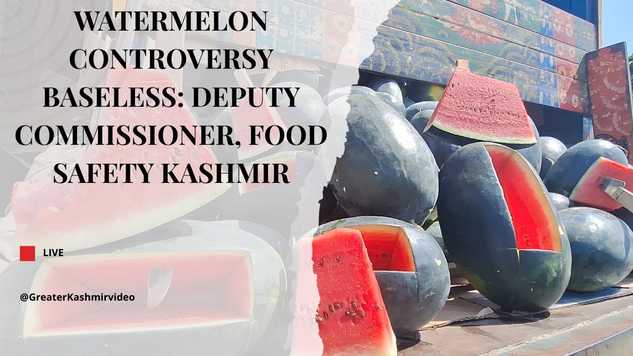 Watermelon controversy baseless: Deputy Commissioner, Food Safety Kashmir