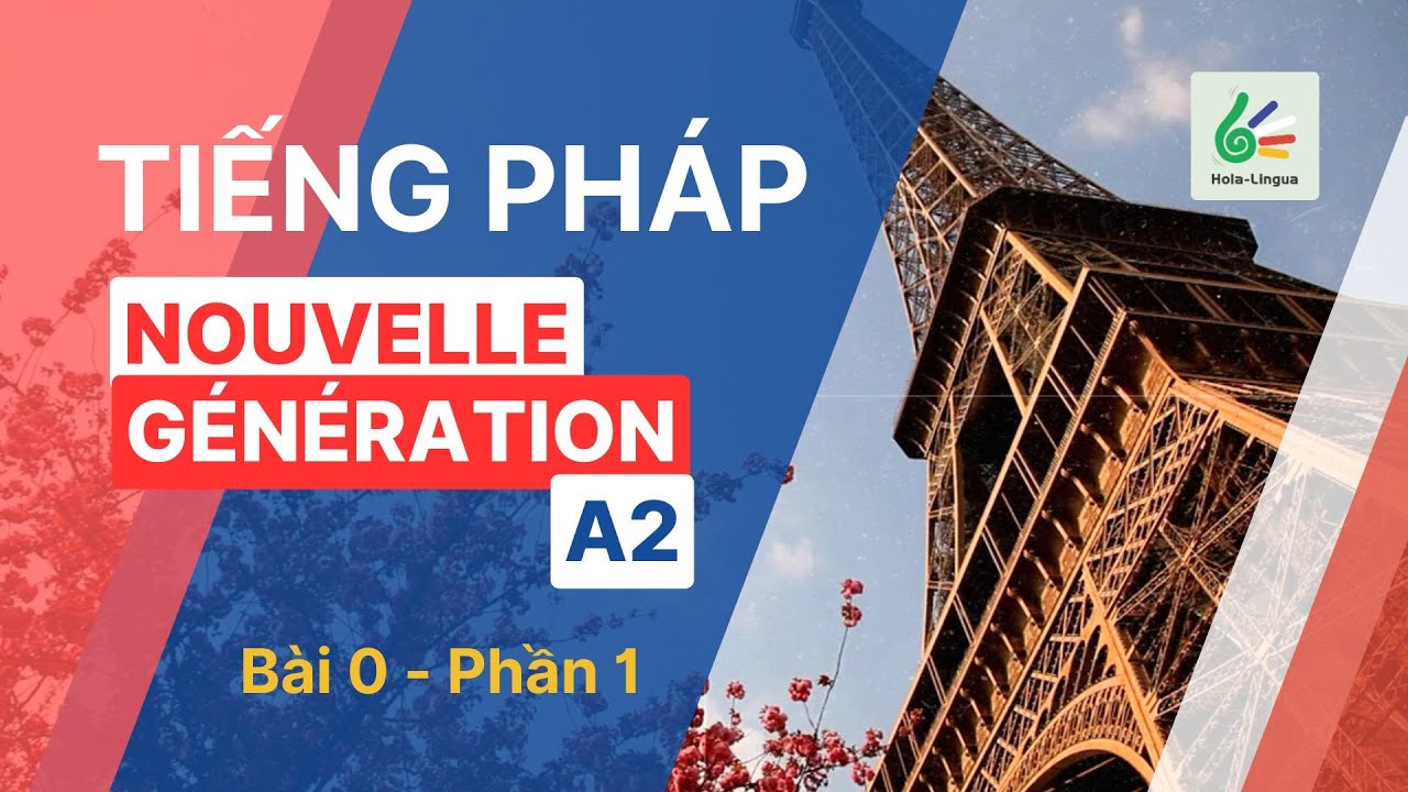 Tiếng Pháp A2 - Bài 0 - Phần 1 - Nouvelle Génération A2 - Học tiếng Pháp cùng Hola Lingua