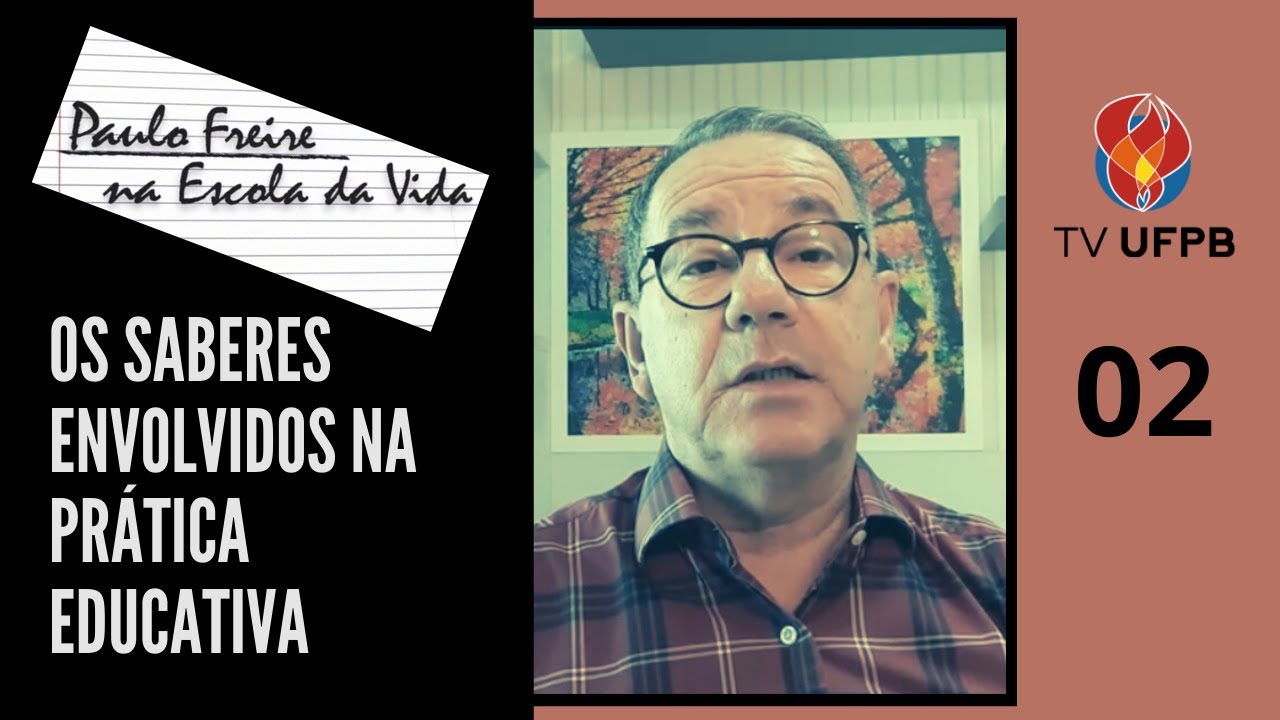 PAULO FREIRE NA ESCOLA DA VIDA - VÍDEO 02 - OS SABERES ENVOLVIDOS NA PRÁTICA EDUCATIVA