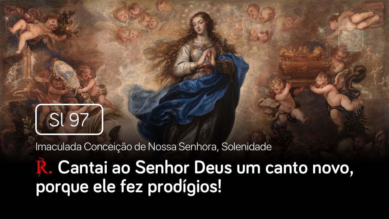 Salmo 97 Cantai ao Senhor Deus um canto novo (Imaculada Conceição de Nossa Senhora, Solenidade)