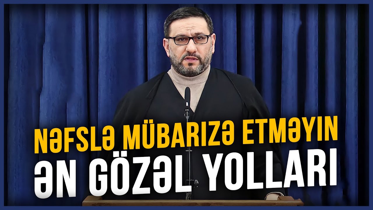 Nəfslə mübarizə etməyin ən gözəl yolları - Hacı Şahin - Nəfslə mübarizə