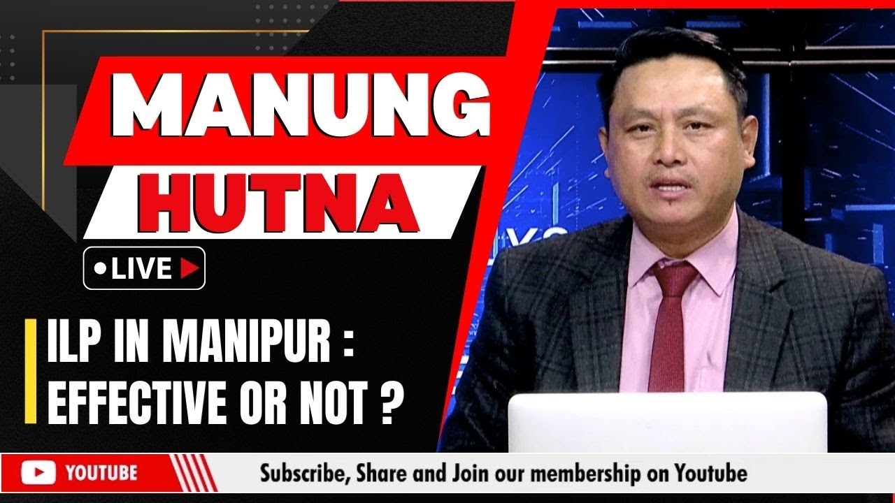 ILP IN MANIPUR: EFFECTIVE OR NOT ? ON MANUNG HUTNA    | 24 JAN 2025