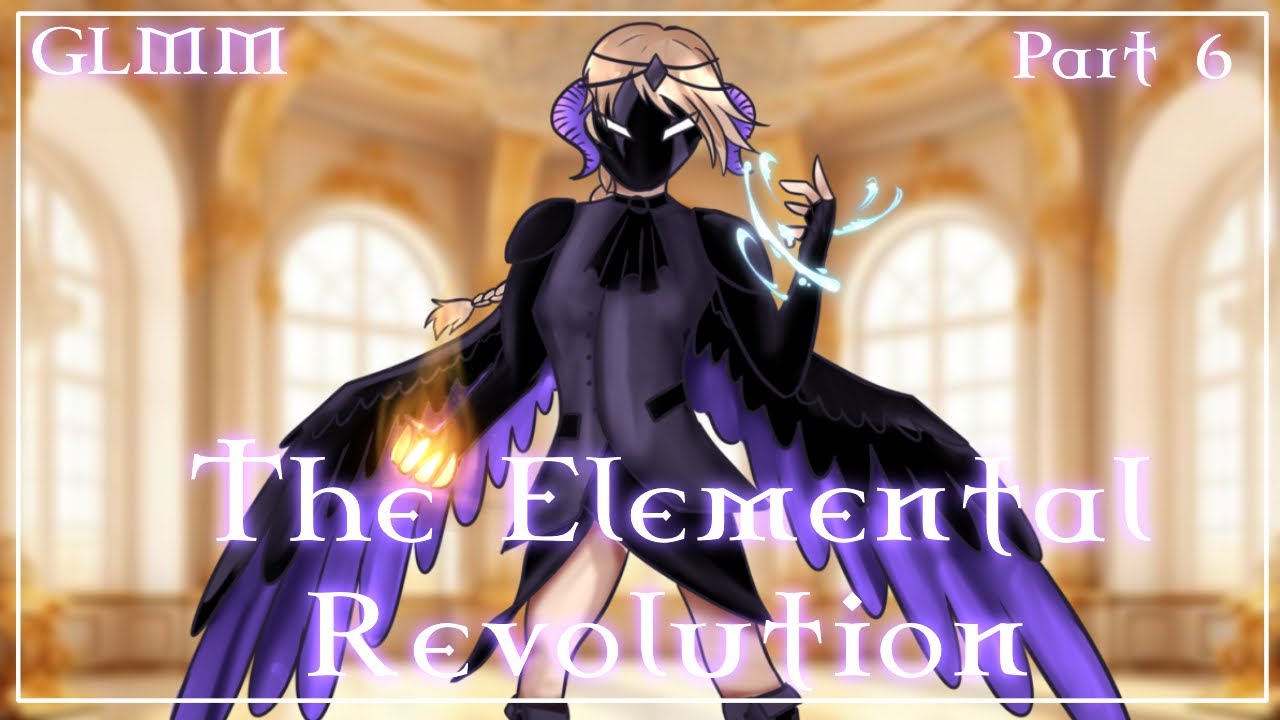 The Elemental Revolution || Part 6 || GLMM || Original