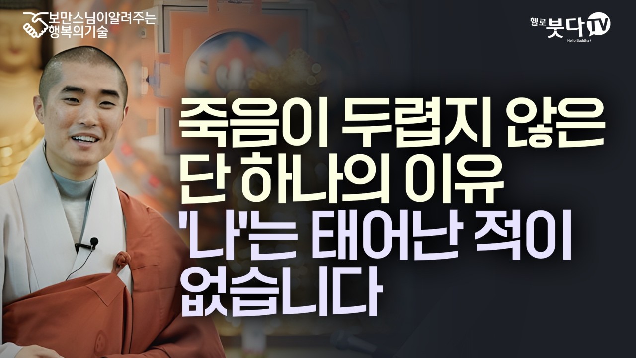죽음이 두렵지 않은 단 하나의 이유, '나'는 태어난 적이 없습니다 | 지금 행복하지 않다면, 삶은 의미가 없다 | 보만스님이 알려주는 행복의 기술 10회