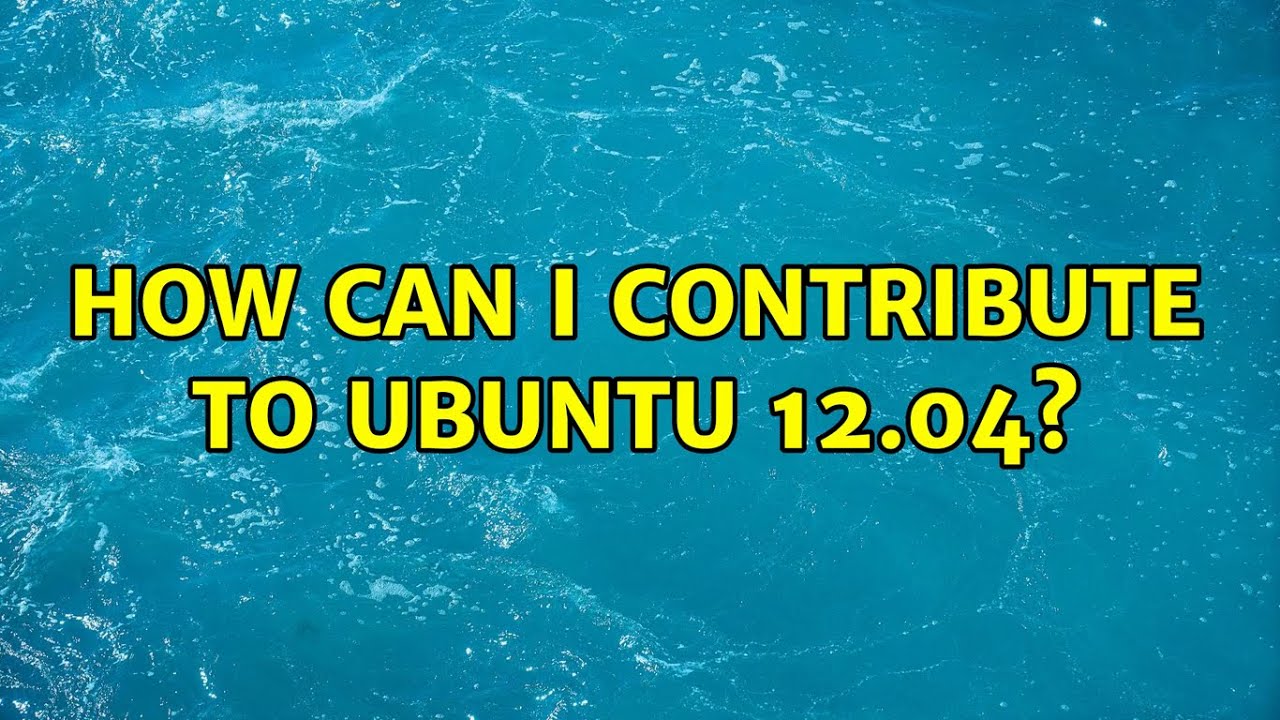 Ubuntu: How can I contribute to Ubuntu 12.04?