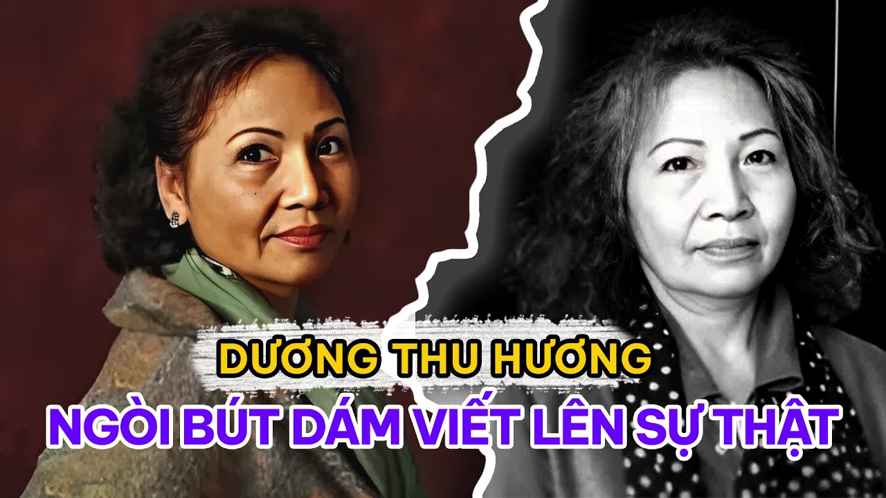 Dương Thu Hương: Từ Nữ Thanh Niên Xung Phong Đến Nhà Văn Lưu Vong Khiến Cả Thế Giới Phải Nghe