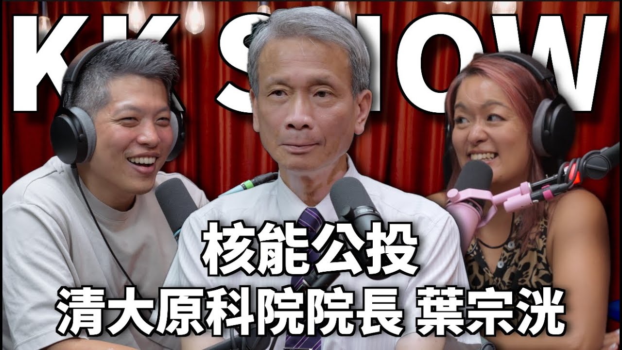The KK Show 322 - 核能公投 清大原科院院長 葉宗洸