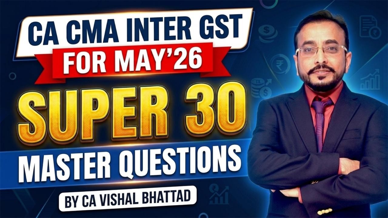 GST Super 30 Questions 🚀 | CA/CMA Inter for May&rsquo;26 | Master Revision | By CA Vishal Bhattad