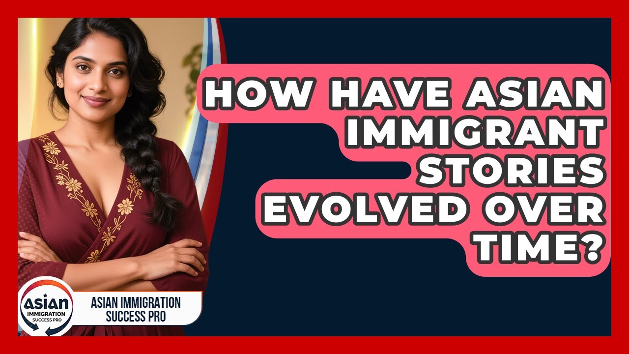How Have Asian Immigrant Stories Evolved Over Time? | Asian Immigration Success Pro News