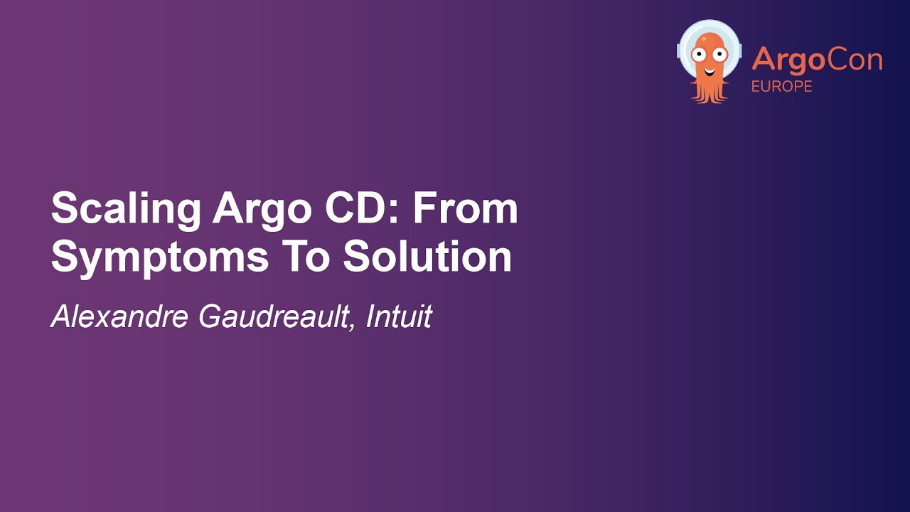 Scaling Argo CD: From Symptoms To Solution - Alexandre Gaudreault, Intuit