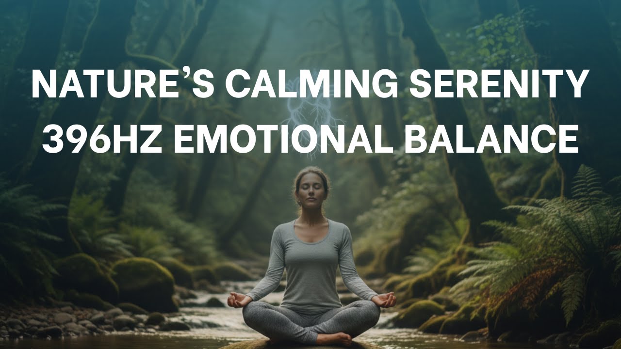 396Hz Emotional Balance & Deep Grounding - Nature’s Calming Serenity