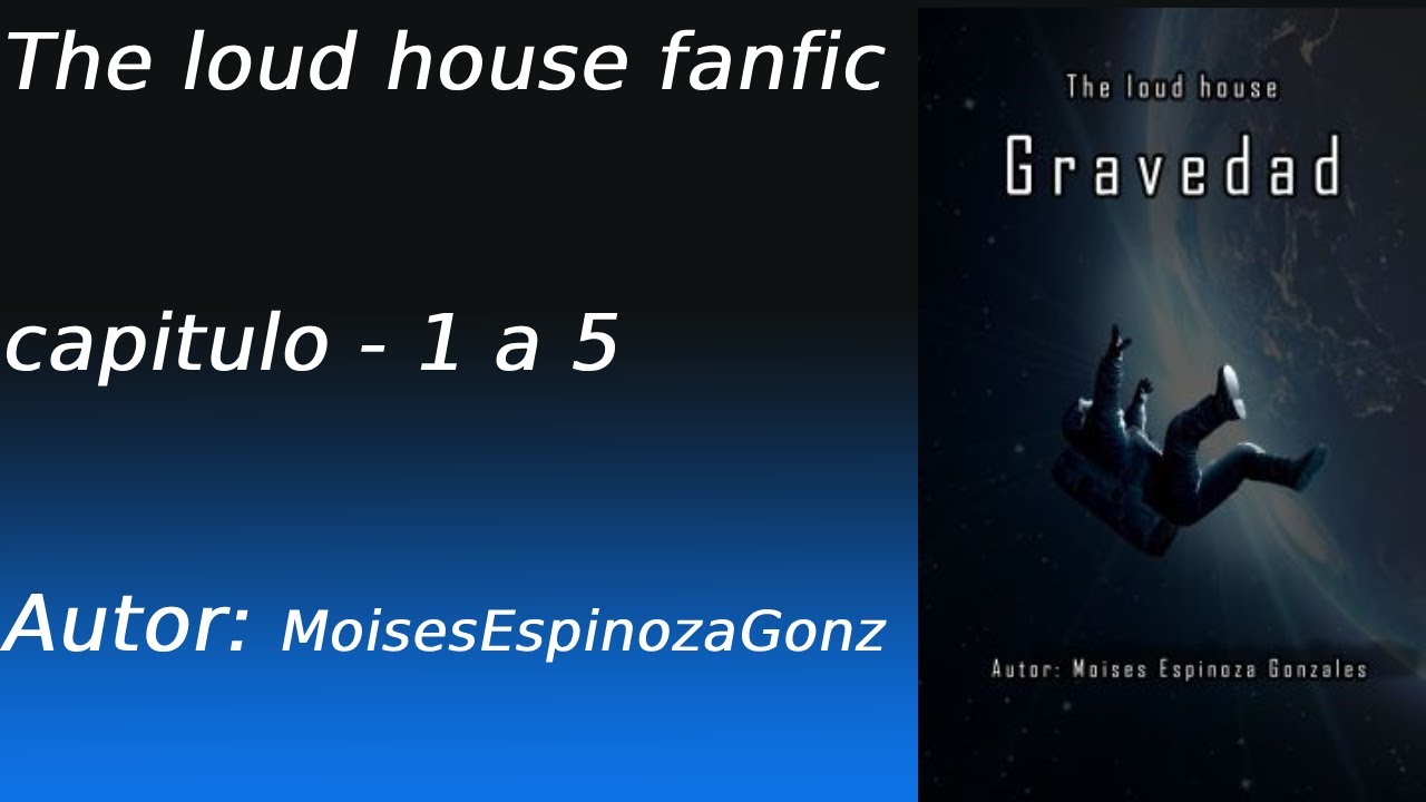 Gravedad. Capitulo 1 a 5. The loud house fanfic