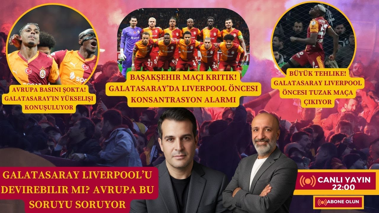 Galatasaray Avrupa’da Manşetlerde! Liverpool Maçı Çeyrek Final Kapısı! Lig'e Dikkat Hedef Başakşehir