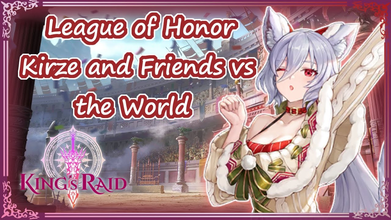 [King's Raid - PvP] League of Honor - Kirze and Friends vs the World