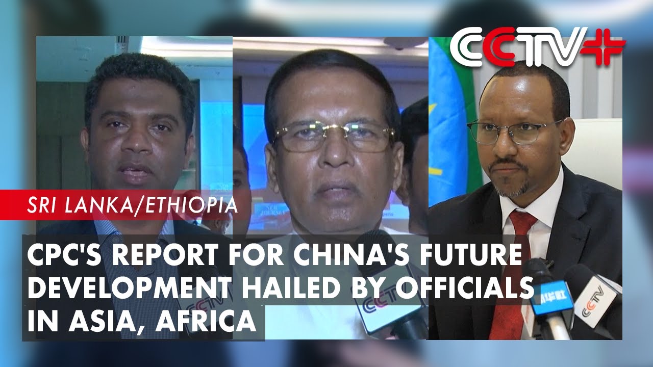 CPC's Report for China's Future Development Hailed by Officials in Asia, Africa