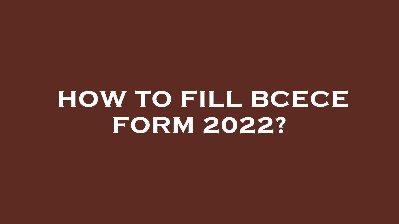 How to fill bcece form 2022?