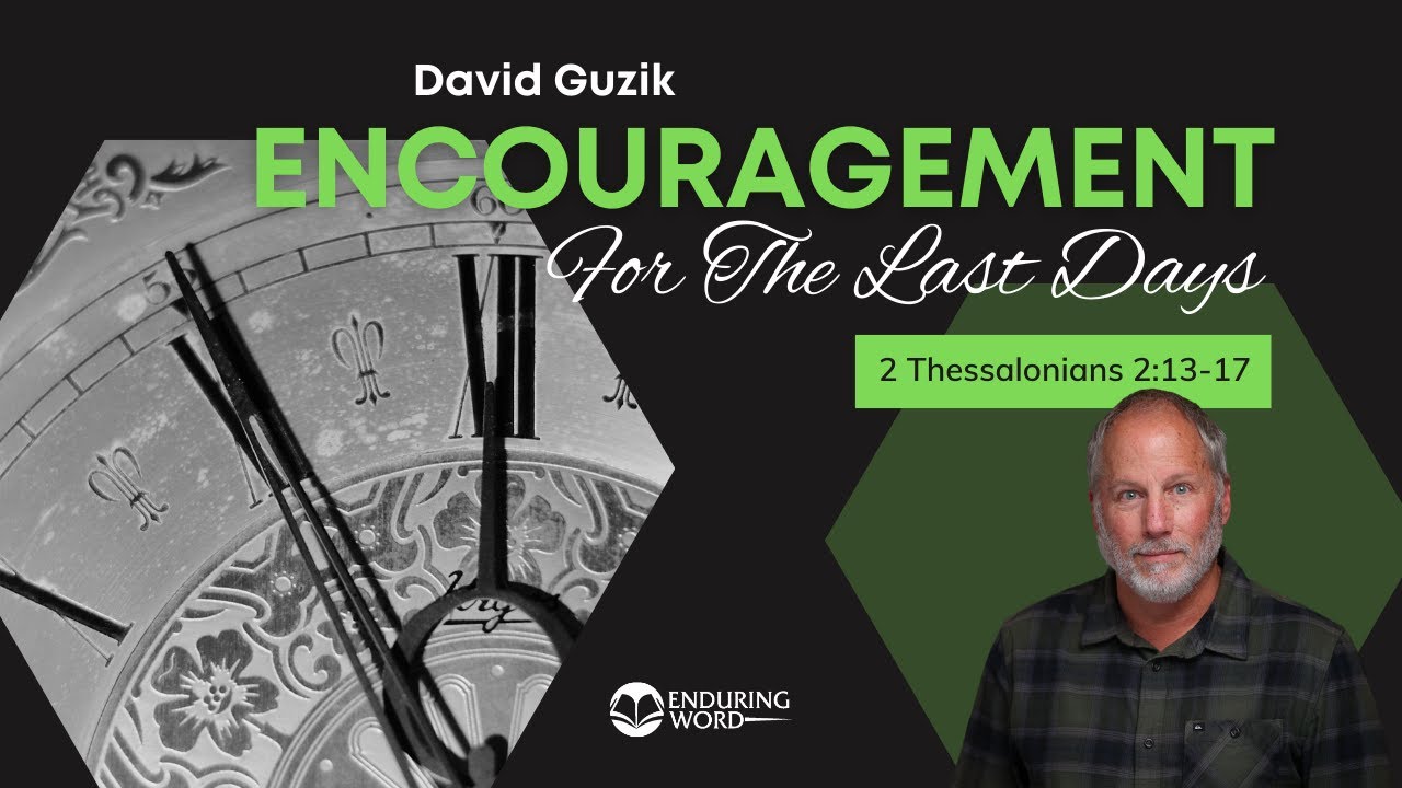 Encouragement for the Last Days - 2 Thessalonians 2:13-17