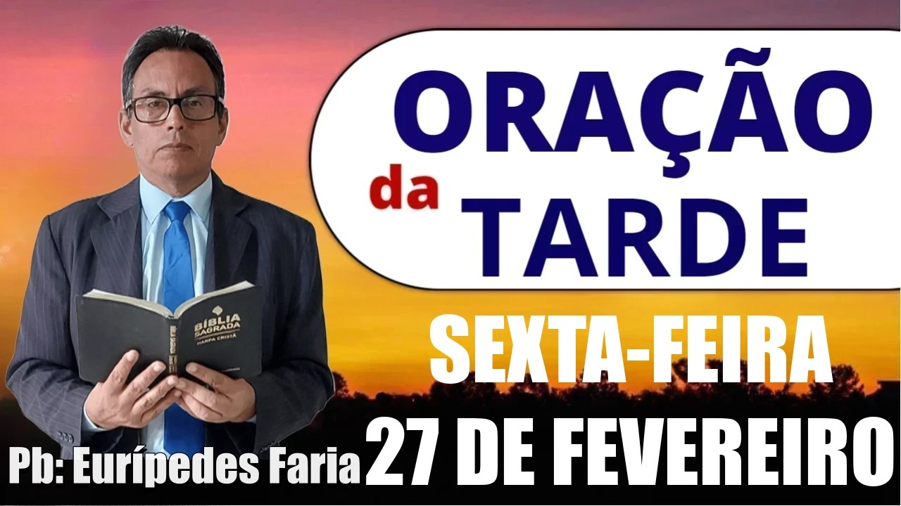 ORAÇÃO DA TARDE - SEXTA-FEIRA - 27 DE FEVEREIRO - DEIXE SEU PEDIDO DE ORAÇÃO