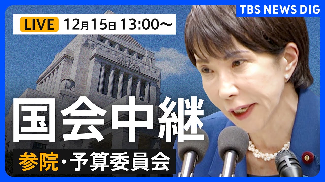 【国会中継・ライブ】参議院 予算委員会・午後　（2025年12月15日午後1時～LIVE配信）　｜TBS NEWS DIG