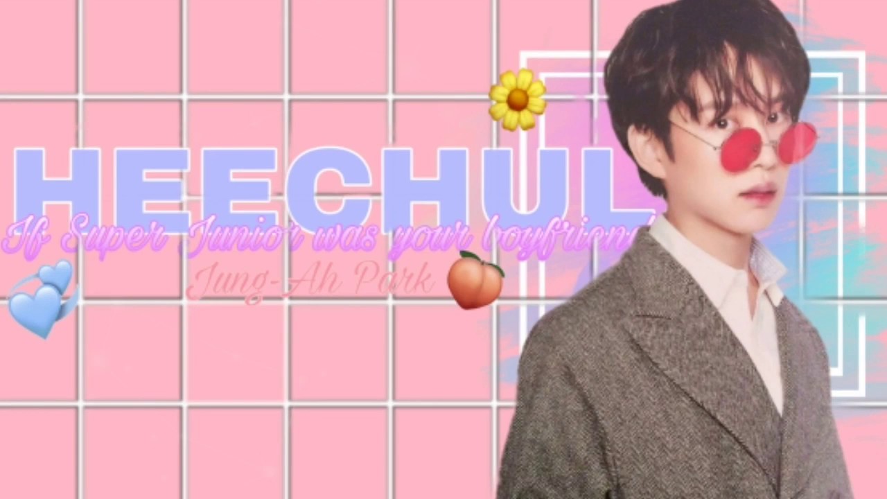 • If Super Junior Was Your Boyfriend | HEECHUL •