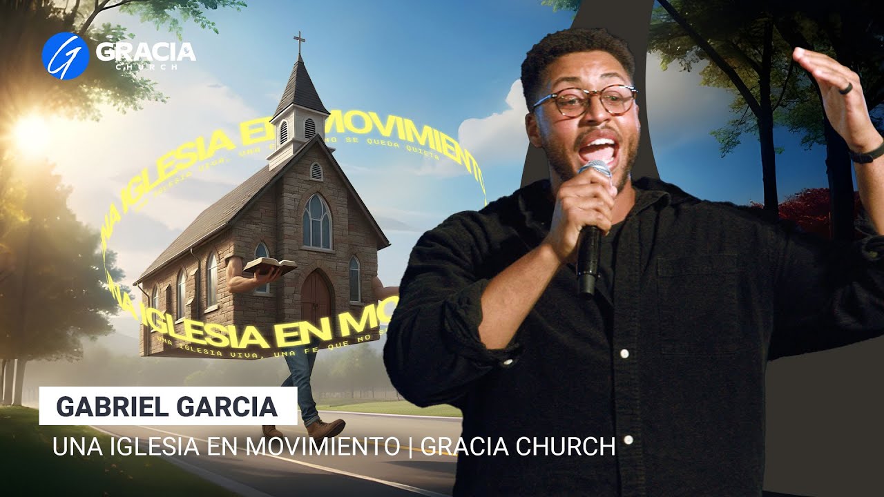 Una Iglesia En Movimiento | Gabriel Garcia | Gracia Church
