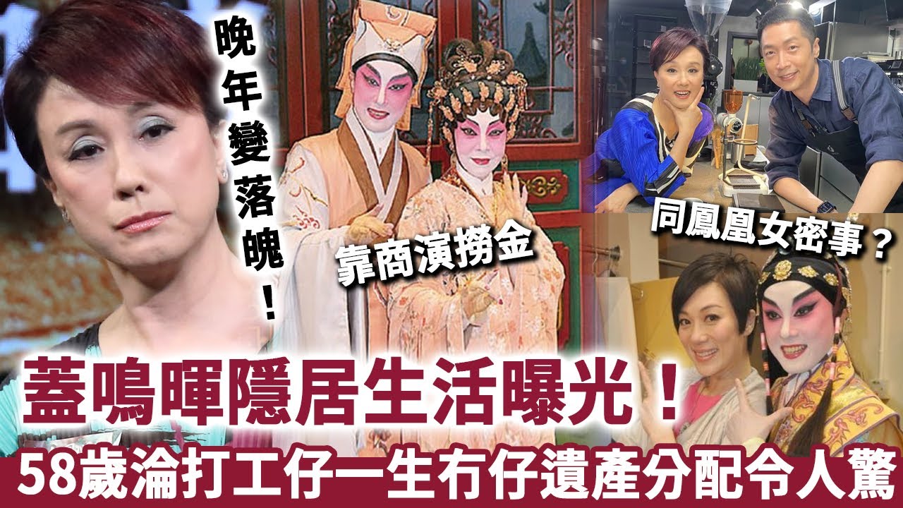「粤剧名伶」蓋鳴暉隱居生活曝光！58歲淪為打工仔，一生冇仔遺產分配令人驚，现同鳳凰女密事遭洩露！