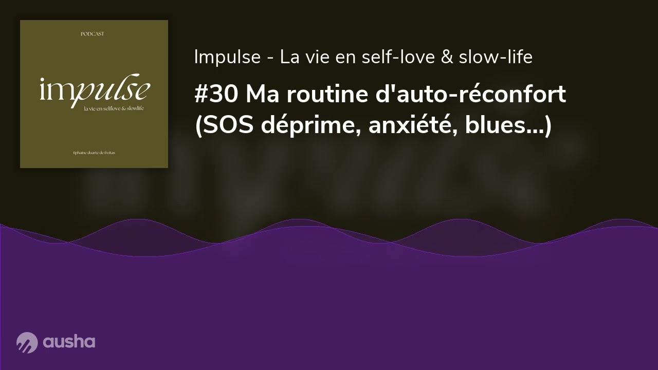 #30 Ma routine d'auto-réconfort (SOS déprime, anxiété, blues...)